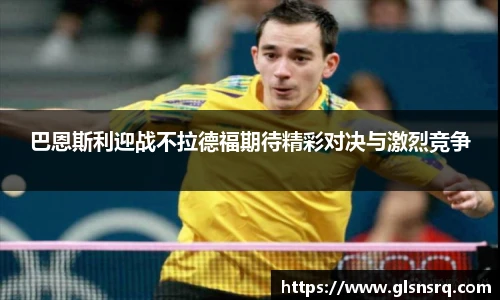 巴恩斯利迎战不拉德福期待精彩对决与激烈竞争